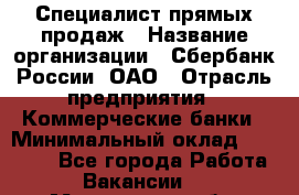 Специалист прямых продаж › Название организации ­ Сбербанк России, ОАО › Отрасль предприятия ­ Коммерческие банки › Минимальный оклад ­ 20 000 - Все города Работа » Вакансии   . Мурманская обл.,Оленегорск г.